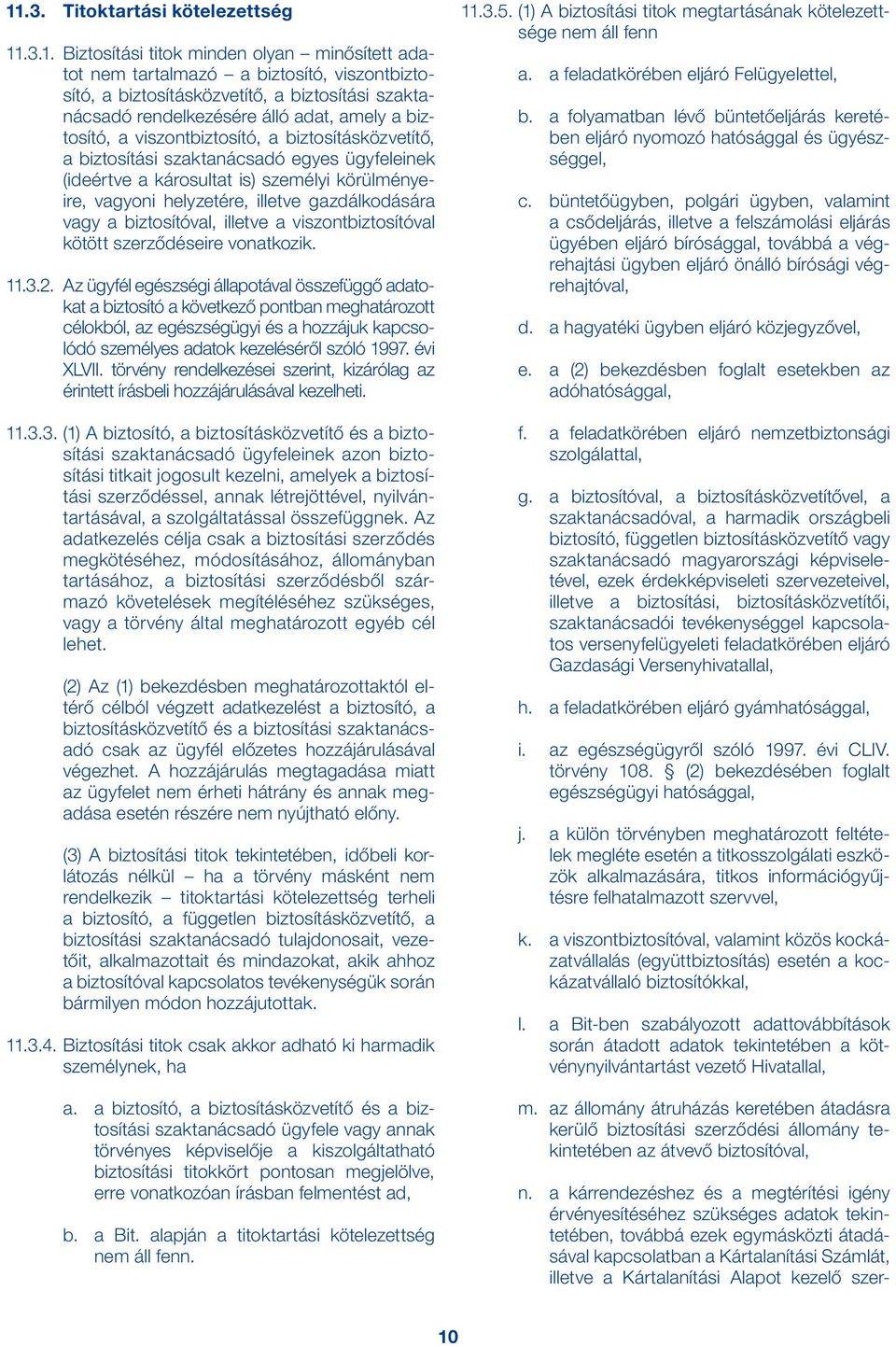 helyzetére, illetve gazdálkodására vagy a biztosítóval, illetve a viszontbiztosítóval kötött szerződéseire vonatkozik. 11.3.2.