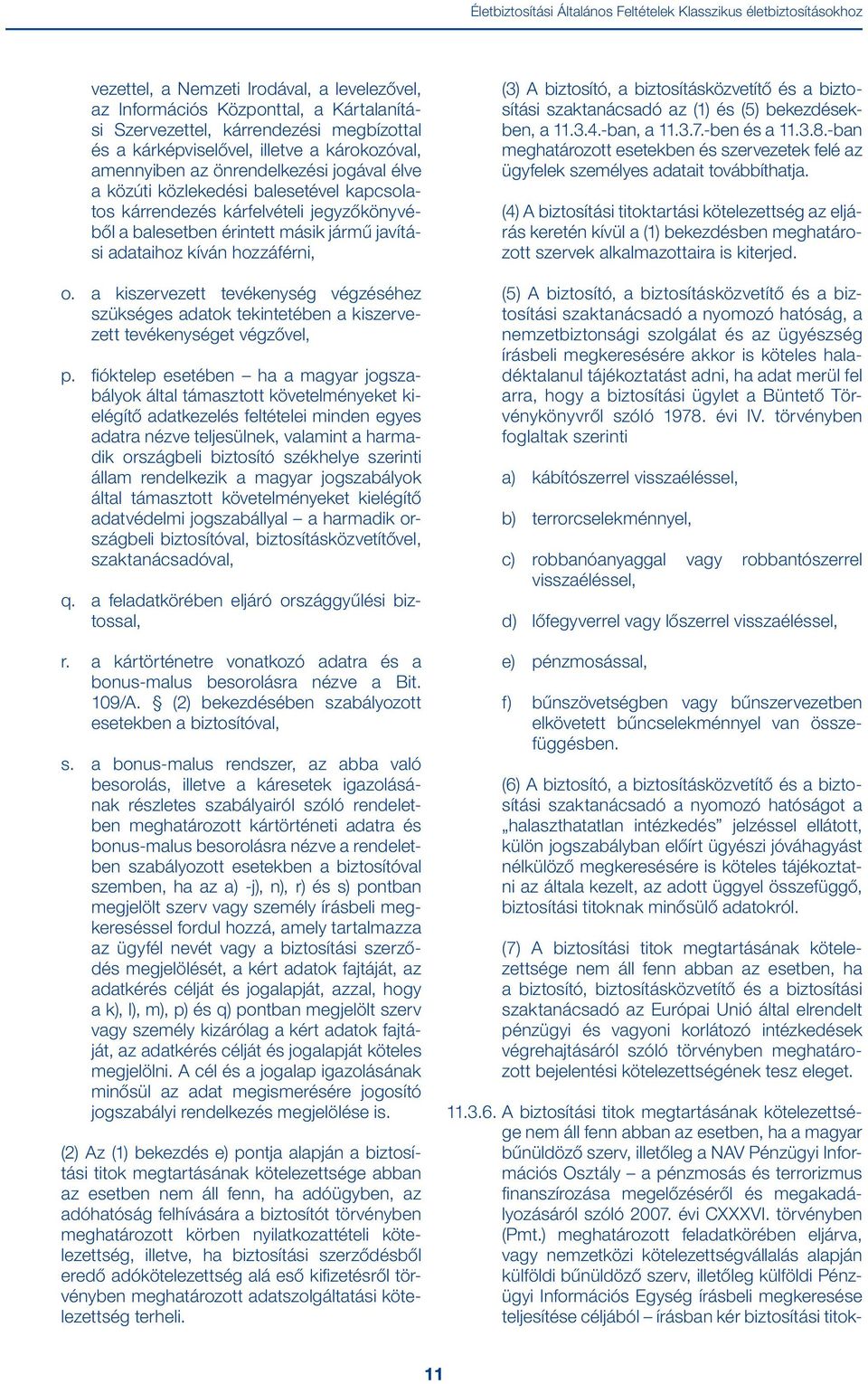 jármű javítási adataihoz kíván hozzáférni, o. a kiszervezett tevékenység végzéséhez szükséges adatok tekintetében a kiszervezett tevékenységet végzővel, p.