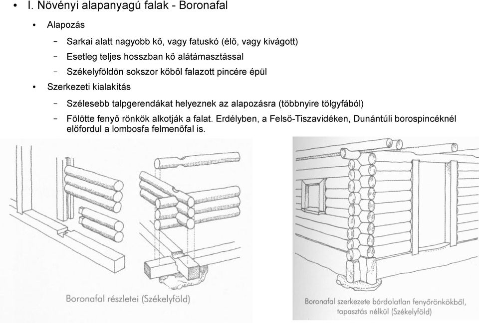 talpgerendákat helyeznek az alapozásra (többnyire tölgyfából) Fölötte fenyő rönkök alkotják a falat.