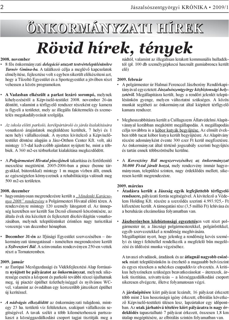 A Vadasban elkészült a parkot lezáró sorompó, melynek kihelyezésérõl a Képviselõ-testület 2008.