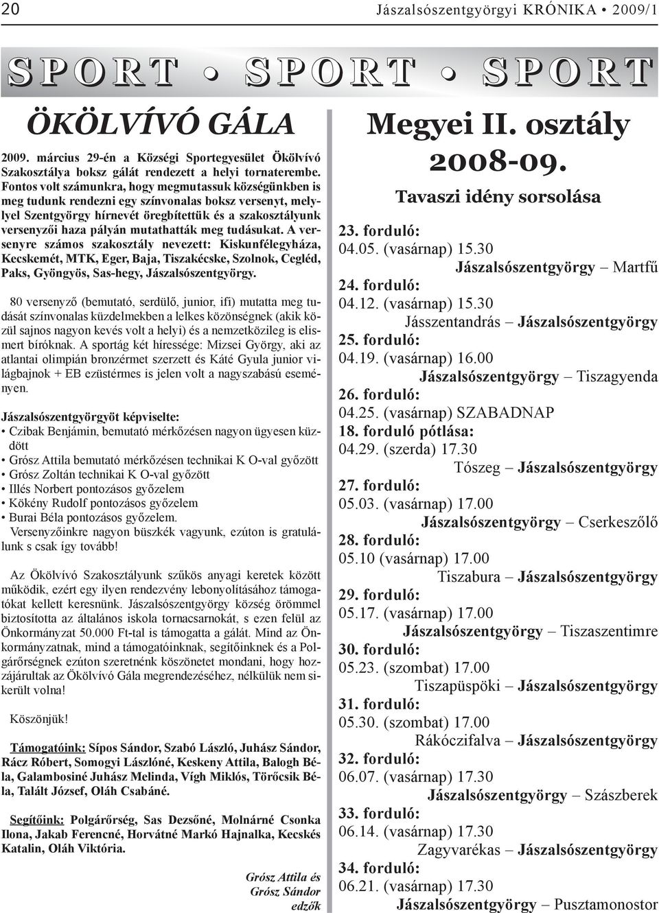 mutathatták meg tudásukat. A versenyre számos szakosztály nevezett: Kiskunfélegyháza, Kecskemét, MTK, Eger, Baja, Tiszakécske, Szolnok, Cegléd, Paks, Gyöngyös, Sas-hegy, Jászalsószentgyörgy.