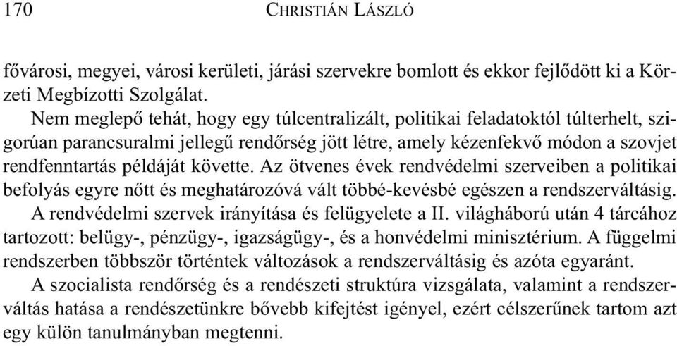 Az ötvenes évek rendvédelmi szerveiben a politikai befolyás egyre nõtt és meghatározóvá vált többé-kevésbé egészen a rendszerváltásig. A rendvédelmi szervek irányítása és felügyelete a II.