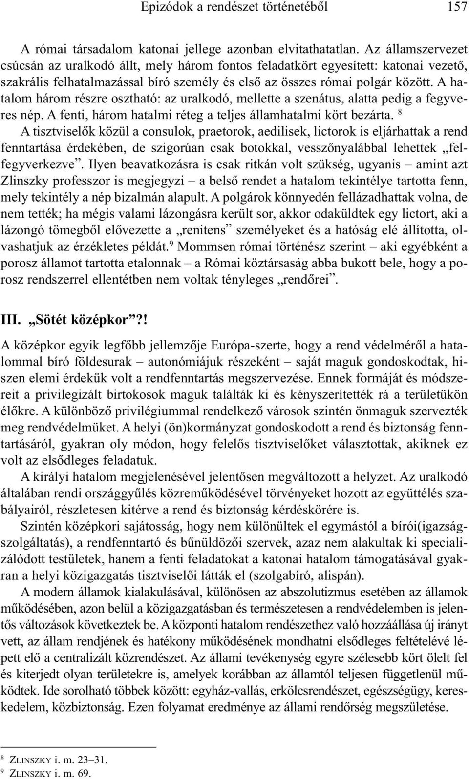 A hatalom három részre osztható: az uralkodó, mellette a szenátus, alatta pedig a fegyveres nép. A fenti, három hatalmi réteg a teljes államhatalmi kört bezárta.