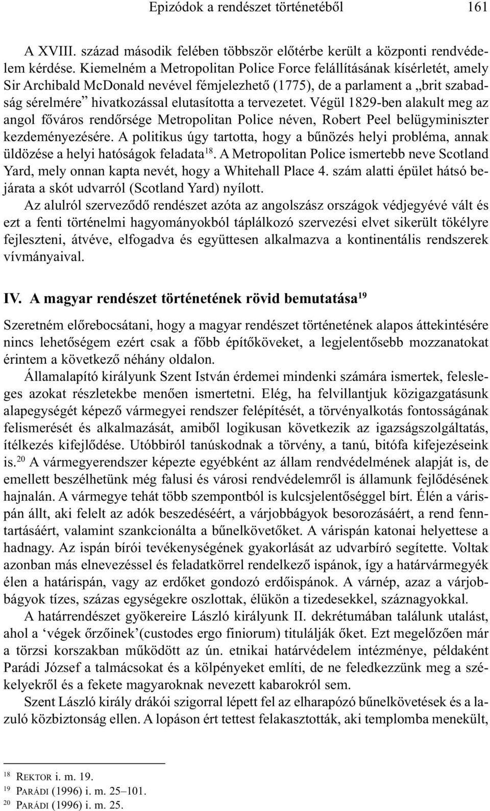 tervezetet. Végül 1829-ben alakult meg az angol fõváros rendõrsége Metropolitan Police néven, Robert Peel belügyminiszter kezdeményezésére.