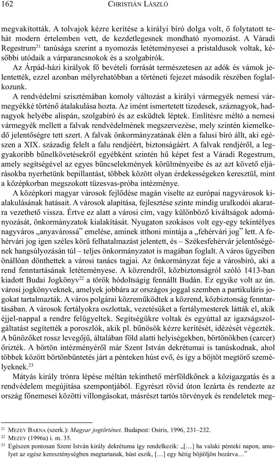 Az Árpád-házi királyok fõ bevételi forrását természetesen az adók és vámok jelentették, ezzel azonban mélyrehatóbban a történeti fejezet második részében foglalkozunk.