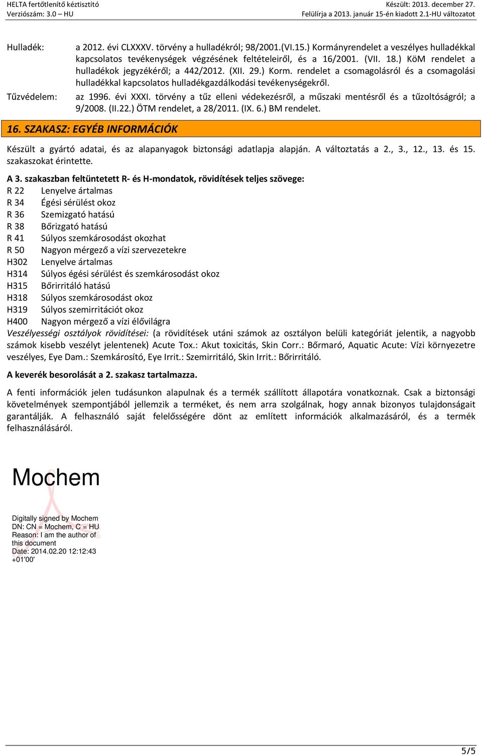 törvény a tűz elleni védekezésről, a műszaki mentésről és a tűzoltóságról; a 9/2008. (II.22.) ÖTM rendelet, a 28/2011. (IX. 6.) BM rendelet. 16.