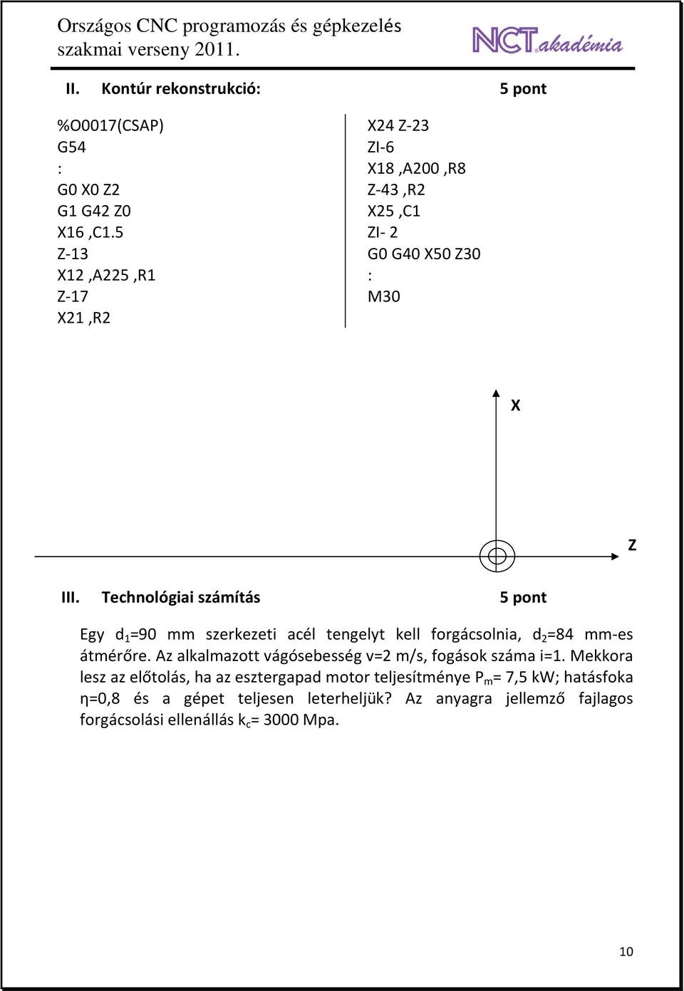 Technológiai számítás 5 pont Egy d 1 =90 mm szerkezeti acél tengelyt kell forgácsolnia, d 2 =84 mm-es átmérőre.