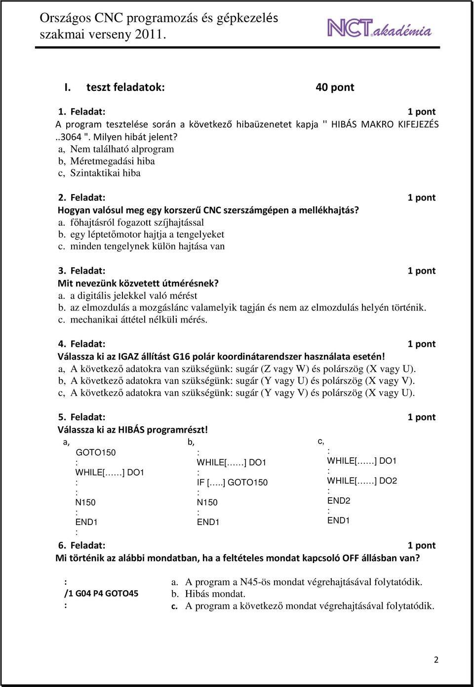 egy léptetőmotor hajtja a tengelyeket c. minden tengelynek külön hajtása van 3. Feladat 1 pont Mit nevezünk közvetett útmérésnek? a. a digitális jelekkel való mérést b.