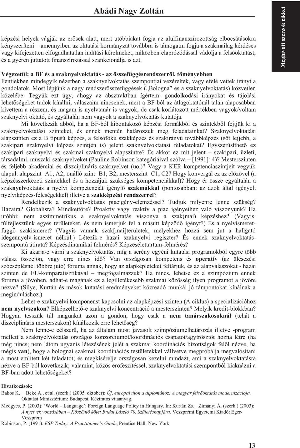 Végezetül: a BF és a szaknyelvoktatás - az összefüggésrendszerr l, töményebben Fentiekben mindegyik nézetben a szaknyelvoktatás szempontjai vezéreltek, vagy efelé vettek irányt a gondolatok.