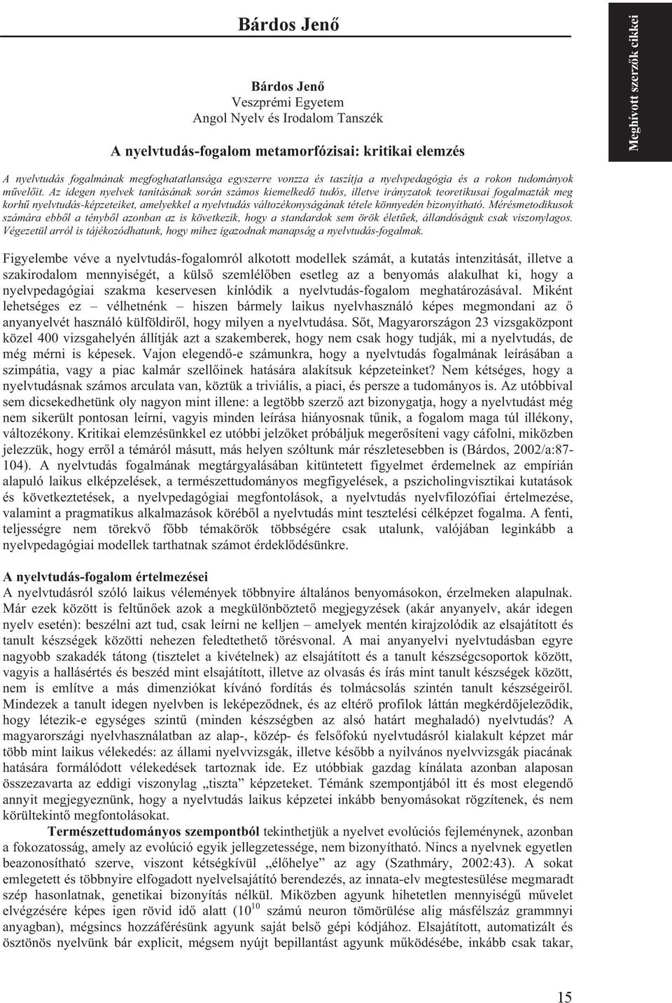 Az idegen nyelvek tanításának során számos kiemelked tudós, illetve irányzatok teoretikusai fogalmazták meg korh nyelvtudás-képzeteiket, amelyekkel a nyelvtudás változékonyságának tétele könnyedén