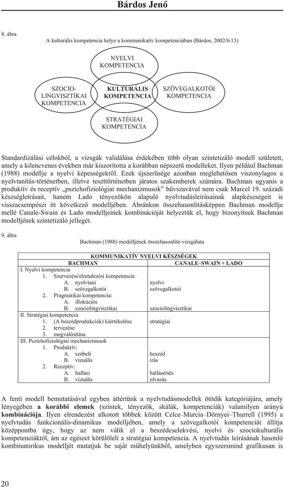 KOMPETENCIA Standardizálási célokból, a vizsgák validálása érdekében több olyan szintetizáló modell született, amely a kilencvenes években már kiszorította a korábban népszer modelleket.