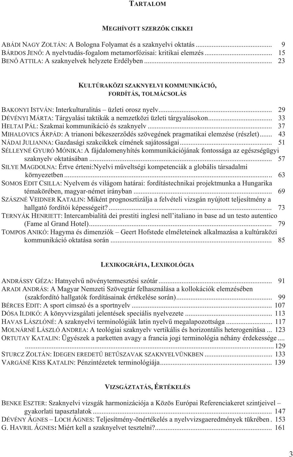 .. 29 DÉVÉNYI MÁRTA: Tárgyalási taktikák a nemzetközi üzleti tárgyalásokon... 33 HELTAI PÁL: Szakmai kommunikáció és szaknyelv.