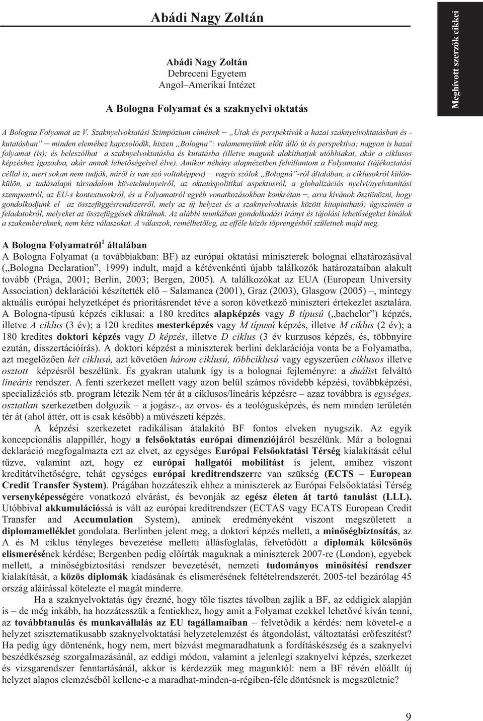 is hazai folyamat (is); és beleszólhat a szaknyelvoktatásba és kutatásba (illetve magunk alakíthatjuk utóbbiakat, akár a ciklusos képzéshez igazodva, akár annak lehet ségeivel élve).