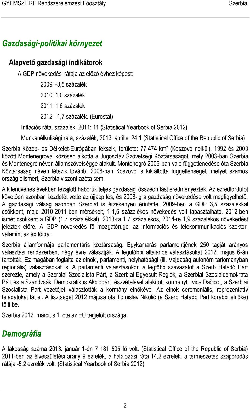 április: 24,1 (Statistical Office of the Republic of Serbia) Közép- és Délkelet-Európában fekszik, területe: 77 474 km² (Koszovó nélkül).