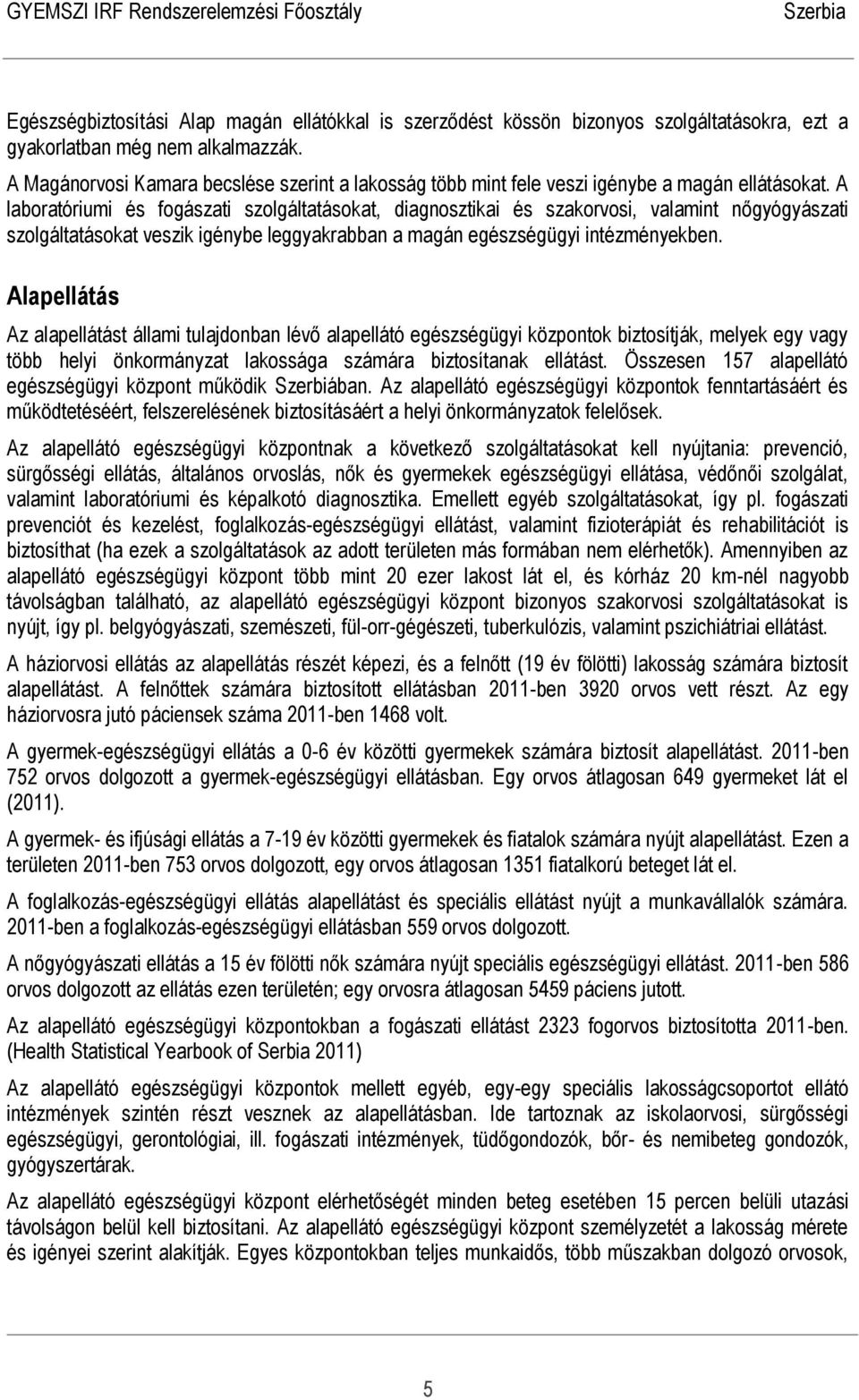 A laboratóriumi és fogászati szolgáltatásokat, diagnosztikai és szakorvosi, valamint nőgyógyászati szolgáltatásokat veszik igénybe leggyakrabban a magán egészségügyi intézményekben.