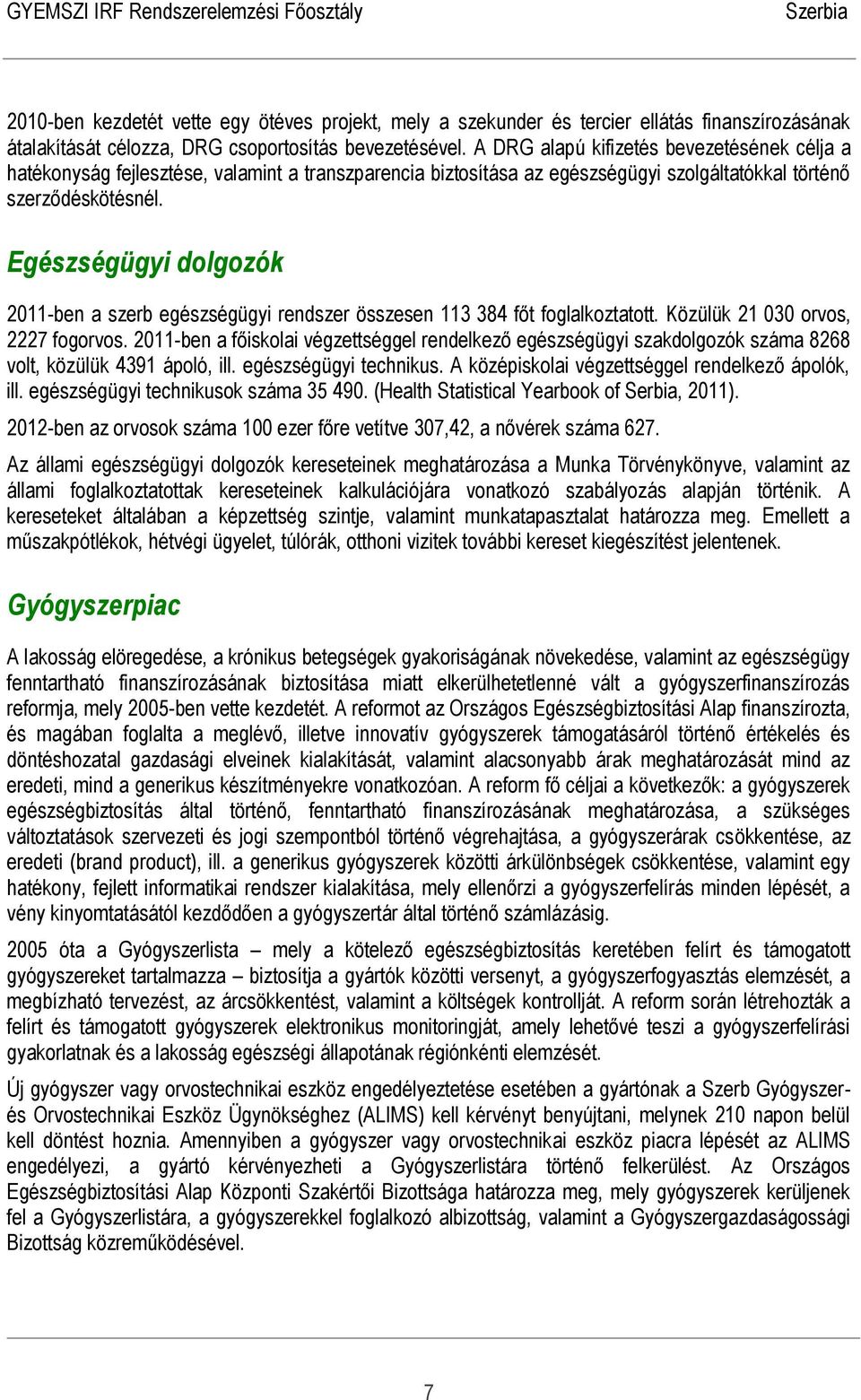 Egészségügyi dolgozók 2011-ben a szerb egészségügyi rendszer összesen 113 384 főt foglalkoztatott. Közülük 21 030 orvos, 2227 fogorvos.