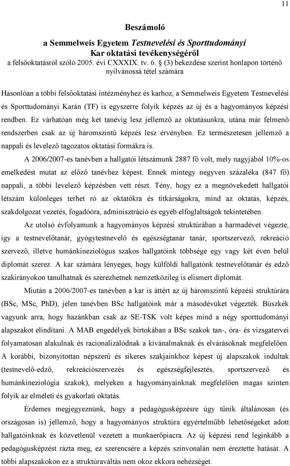 folyik képzés az új és a hagyományos képzési rendben. Ez várhatóan még két tanévig lesz jellemző az oktatásunkra, utána már felmenő rendszerben csak az új háromszintű képzés lesz érvényben.