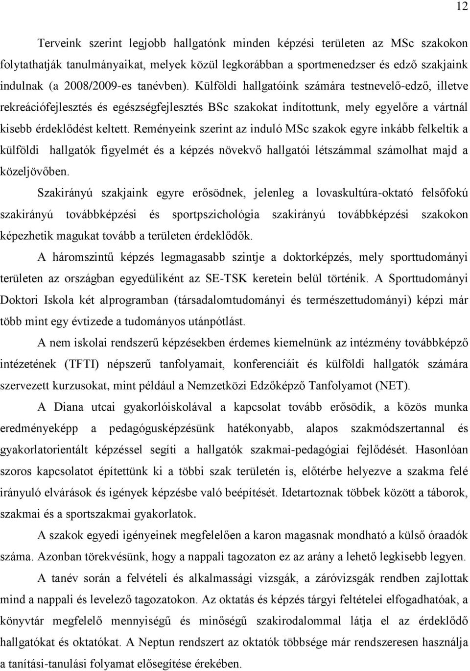 Reményeink szerint az induló MSc szakok egyre inkább felkeltik a külföldi hallgatók figyelmét és a képzés növekvő hallgatói létszámmal számolhat majd a közeljövőben.