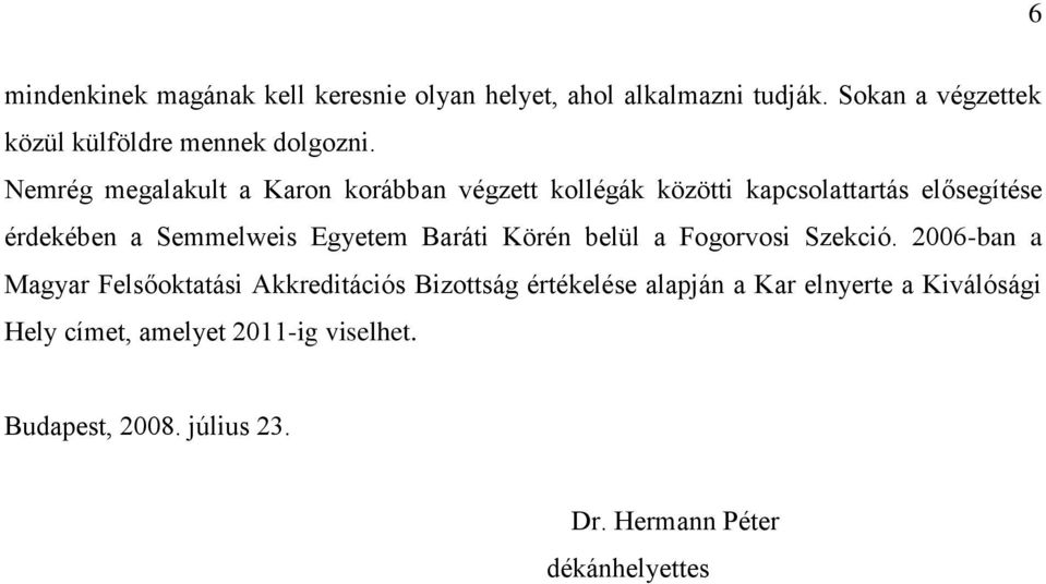 Nemrég megalakult a Karon korábban végzett kollégák közötti kapcsolattartás elősegítése érdekében a Semmelweis Egyetem