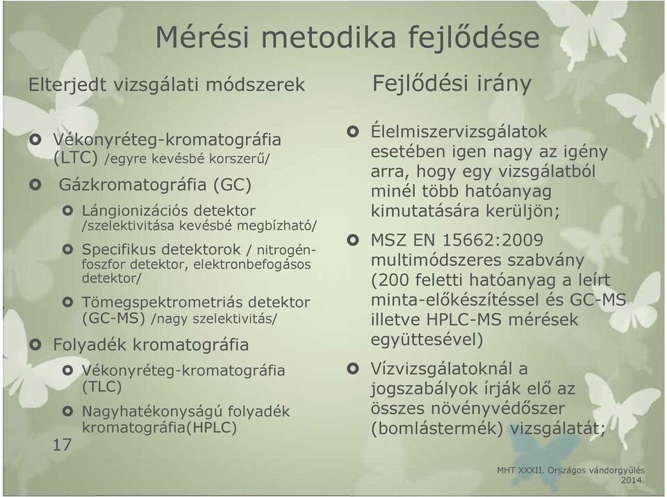 Nagyhatékonyságú folyadék kromatográfia(hplc) 17 Fejlődési irány Élelmiszervizsgálatok esetében igen nagy az igény arra, hogy egy vizsgálatból minél több hatóanyag kimutatására kerüljön; MSZ EN