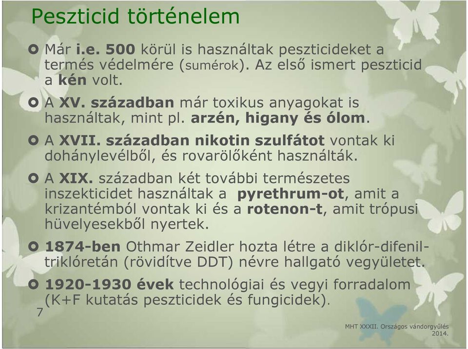 A XIX. században két további természetes inszekticidet használtak a pyrethrum-ot, amit a krizantémból vontak ki és a rotenon-t, amit trópusi hüvelyesekből nyertek.