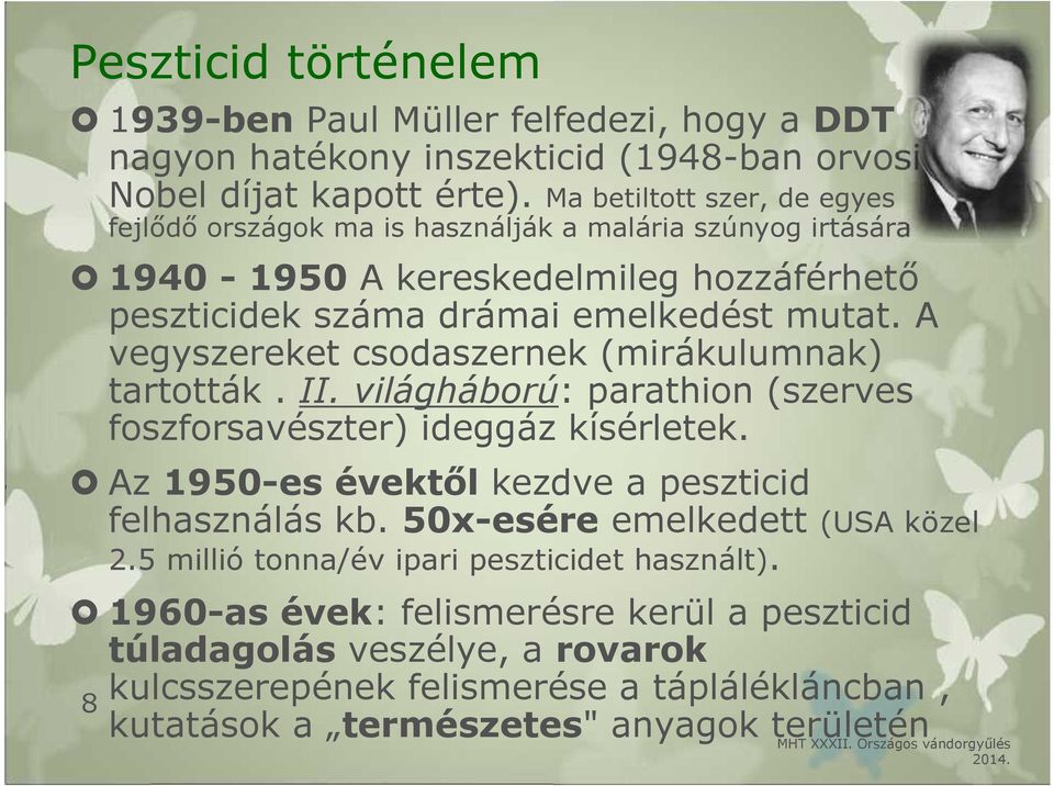 A vegyszereket csodaszernek (mirákulumnak) tartották. II. világháború: parathion (szerves foszforsavészter) ideggáz kísérletek. Az 1950-es évektől kezdve a peszticid felhasználás kb.