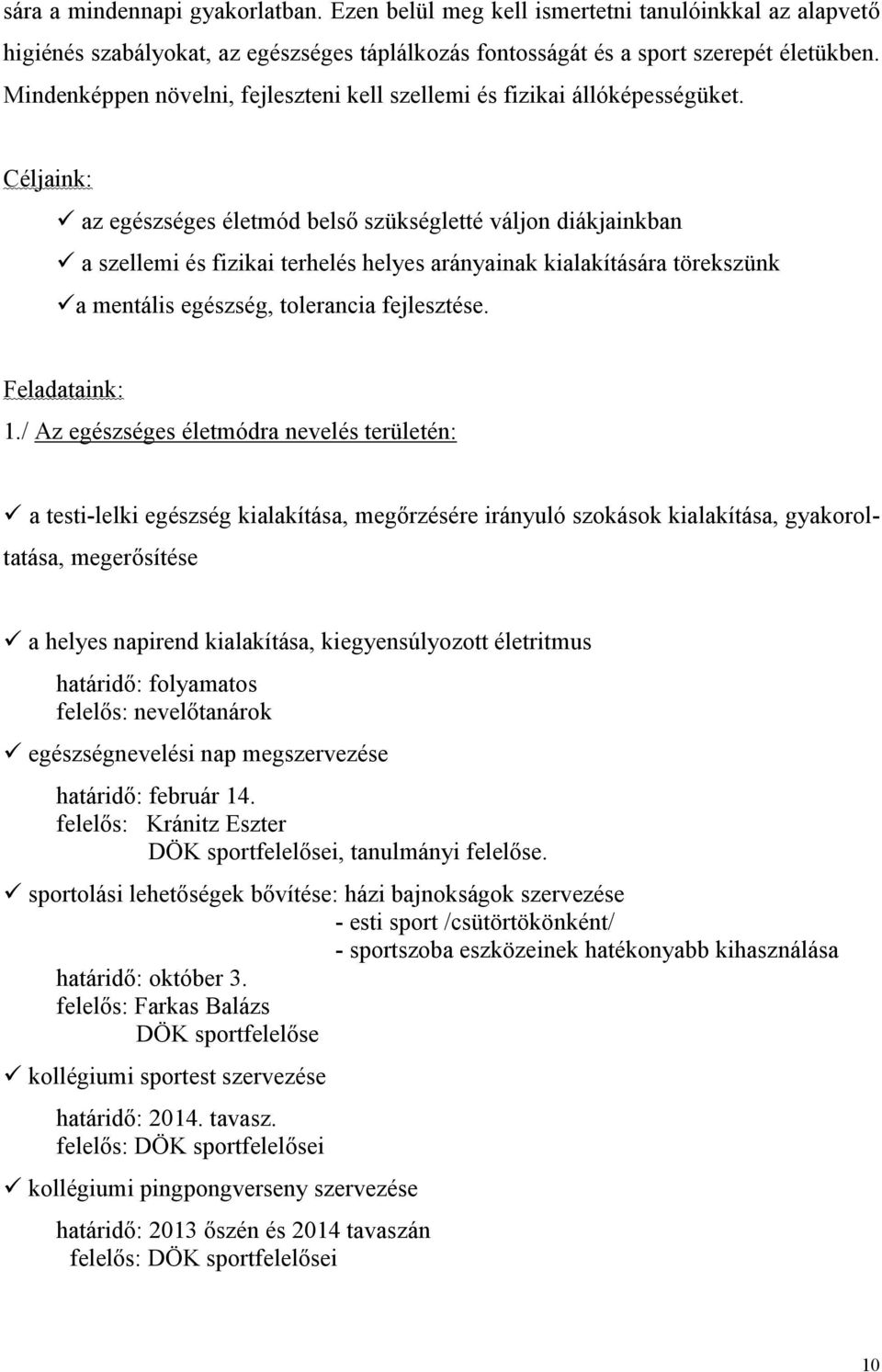 Céljaink: az egészséges életmód belső szükségletté váljon diákjainkban a szellemi és fizikai terhelés helyes arányainak kialakítására törekszünk a mentális egészség, tolerancia fejlesztése.