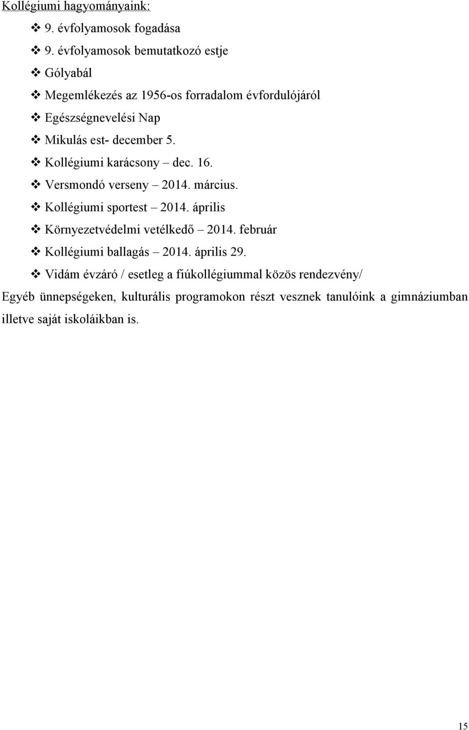 Kollégiumi karácsony dec. 16. Versmondó verseny 2014. március. Kollégiumi sportest 2014. április Környezetvédelmi vetélkedő 2014.