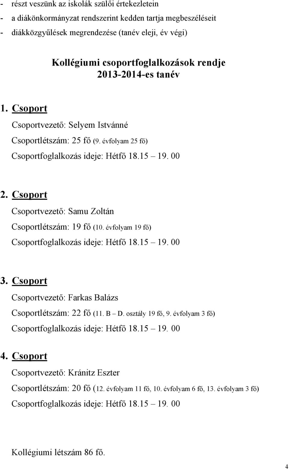 Csoport Csoportvezető: Samu Zoltán Csoportlétszám: 19 fő (10. évfolyam 19 fő) Csoportfoglalkozás ideje: Hétfő 18.15 19. 00 3. Csoport Csoportvezető: Farkas Balázs Csoportlétszám: 22 fő (11. B D.