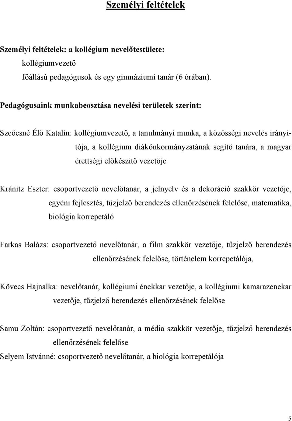 magyar érettségi előkészítő vezetője Kránitz Eszter: csoportvezető nevelőtanár, a jelnyelv és a dekoráció szakkör vezetője, egyéni fejlesztés, tűzjelző berendezés ellenőrzésének felelőse, matematika,