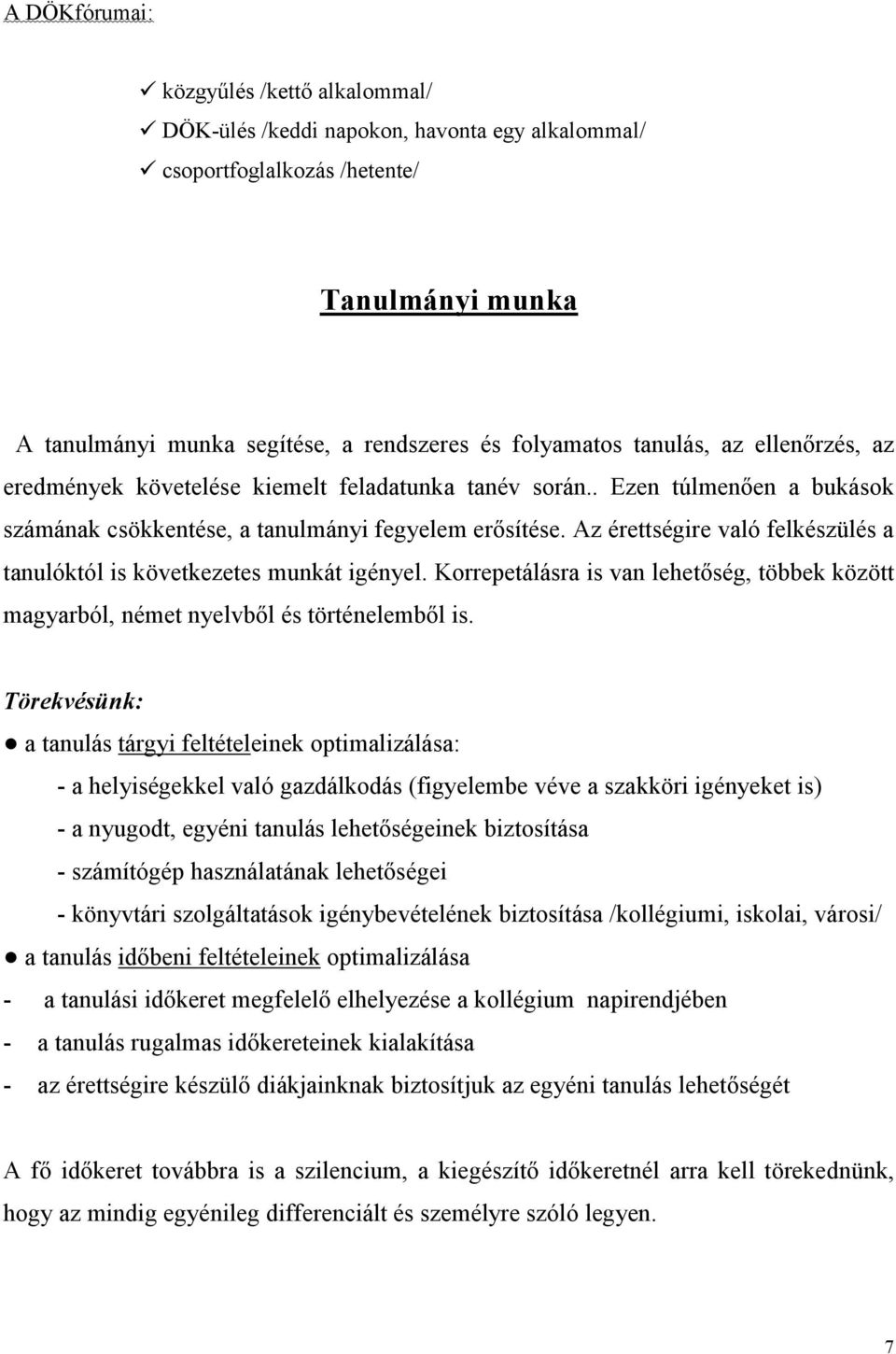 Az érettségire való felkészülés a tanulóktól is következetes munkát igényel. Korrepetálásra is van lehetőség, többek között magyarból, német nyelvből és történelemből is.