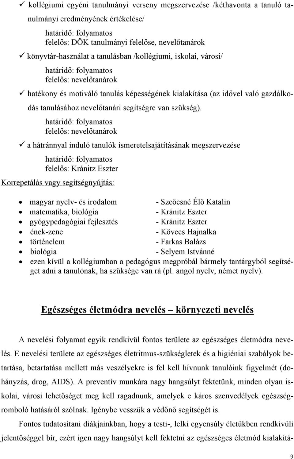 felelős: nevelőtanárok a hátránnyal induló tanulók ismeretelsajátításának megszervezése felelős: Kránitz Eszter Korrepetálás vagy segítségnyújtás: magyar nyelv- és irodalom - Szeőcsné Élő Katalin