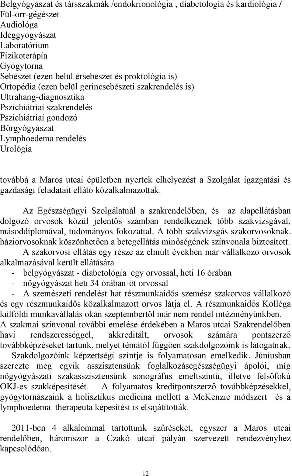 Maros utcai épületben nyertek elhelyezést a Szolgálat igazgatási és gazdasági feladatait ellátó közalkalmazottak.