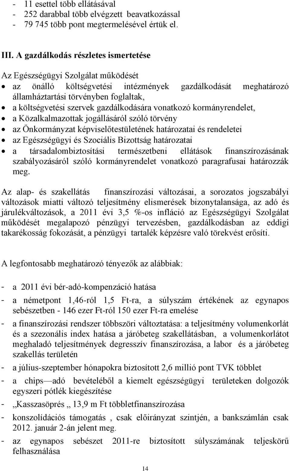 gazdálkodására vonatkozó kormányrendelet, a Közalkalmazottak jogállásáról szóló törvény az Önkormányzat képviselőtestületének határozatai és rendeletei az Egészségügyi és Szociális Bizottság