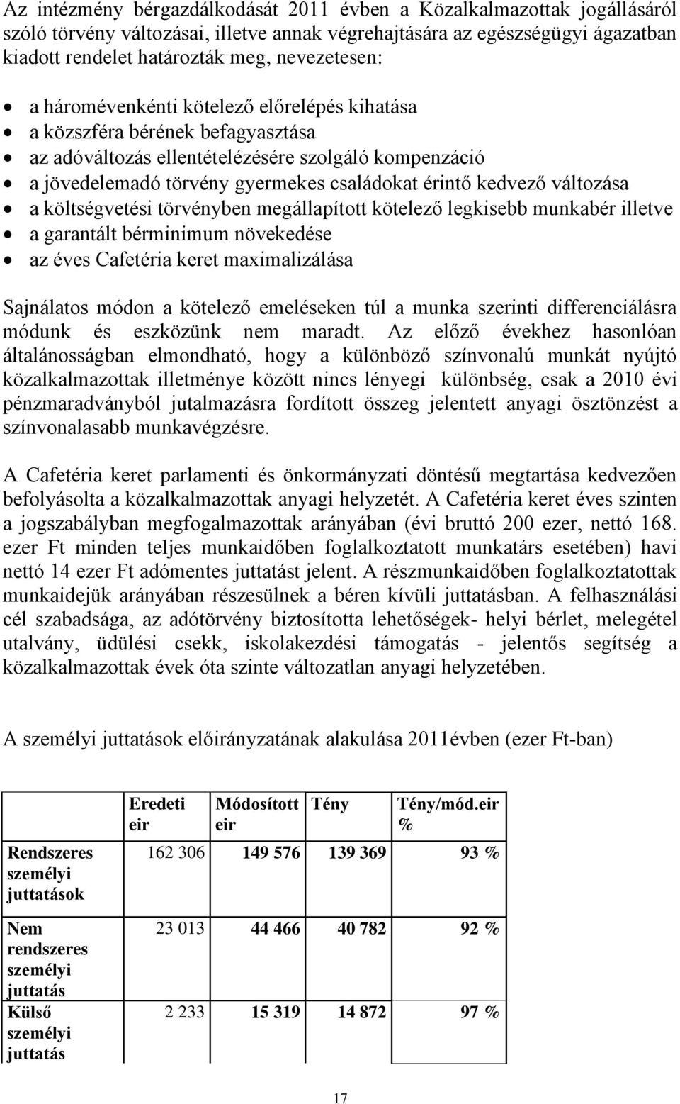 változása a költségvetési törvényben megállapított kötelező legkisebb munkabér illetve a garantált bérminimum növekedése az éves Cafetéria keret maximalizálása Sajnálatos módon a kötelező emeléseken