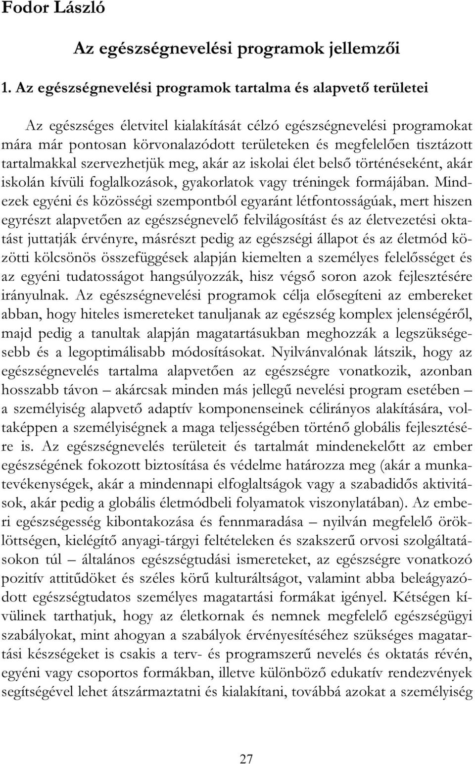 tisztázott tartalmakkal szervezhetjük meg, akár az iskolai élet belső történéseként, akár iskolán kívüli foglalkozások, gyakorlatok vagy tréningek formájában.