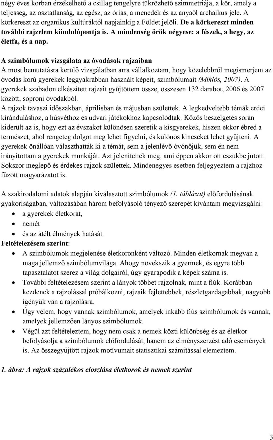 A szimbólumok vizsgálata az óvodások rajzaiban A most bemutatásra kerülő vizsgálatban arra vállalkoztam, hogy közelebbről megismerjem az óvodás korú gyerekek leggyakrabban használt képeit,