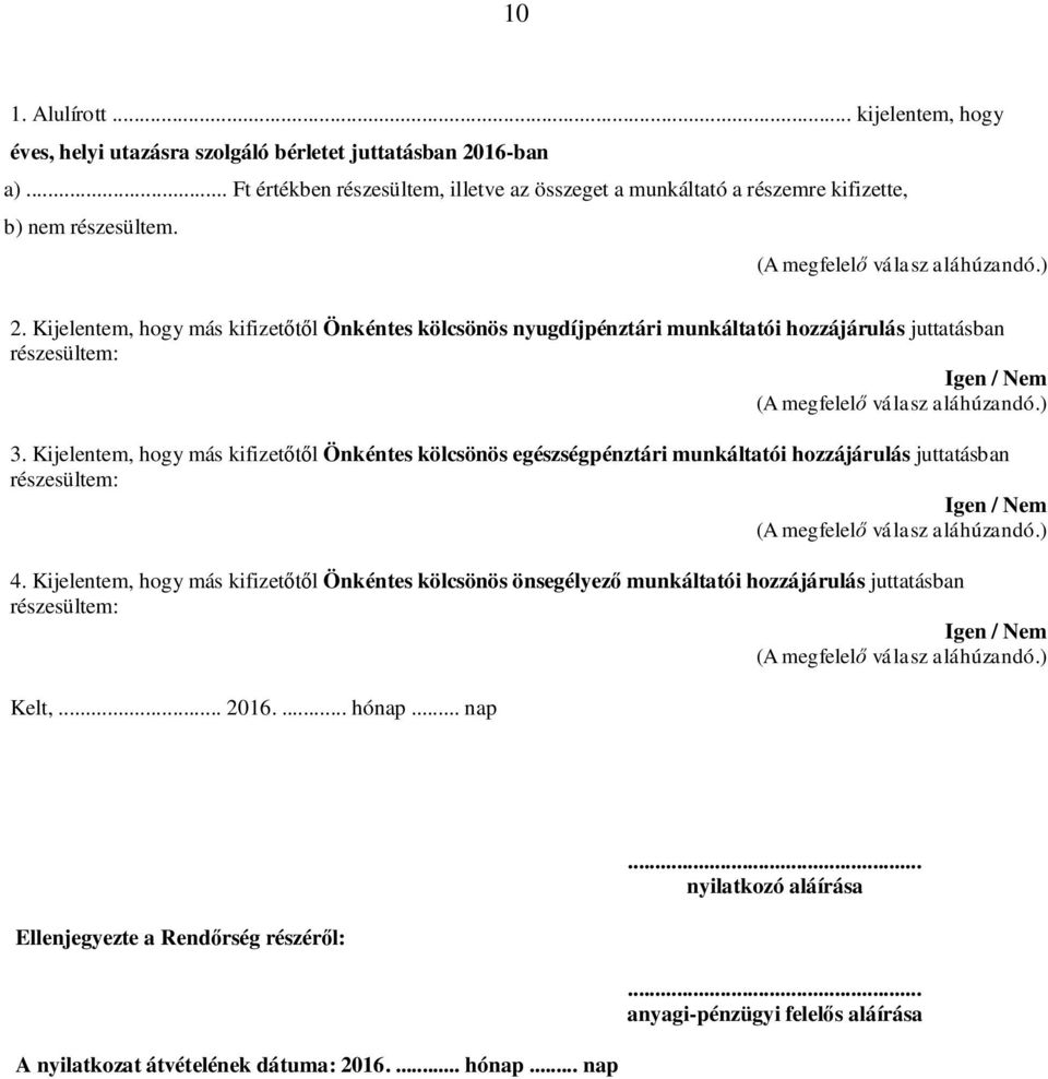 Kijelentem, hogy más kifizetőtől Önkéntes kölcsönös egészségpénztári munkáltatói hozzájárulás juttatásban részesültem: Igen / Nem (A megfelelő válasz aláhúzandó.) 4.