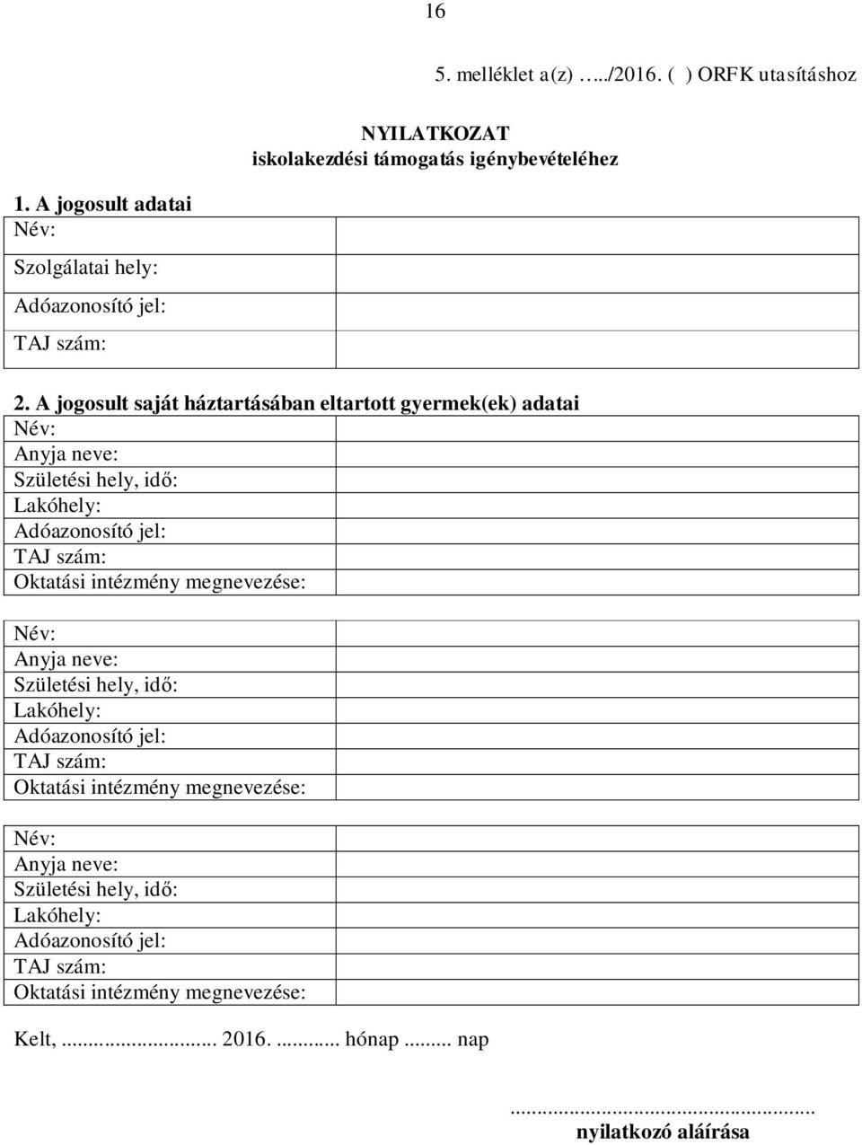 A jogosult saját háztartásában eltartott gyermek(ek) adatai Név: Anyja neve: Születési hely, idő: Lakóhely: Adóazonosító jel: TAJ szám: Oktatási