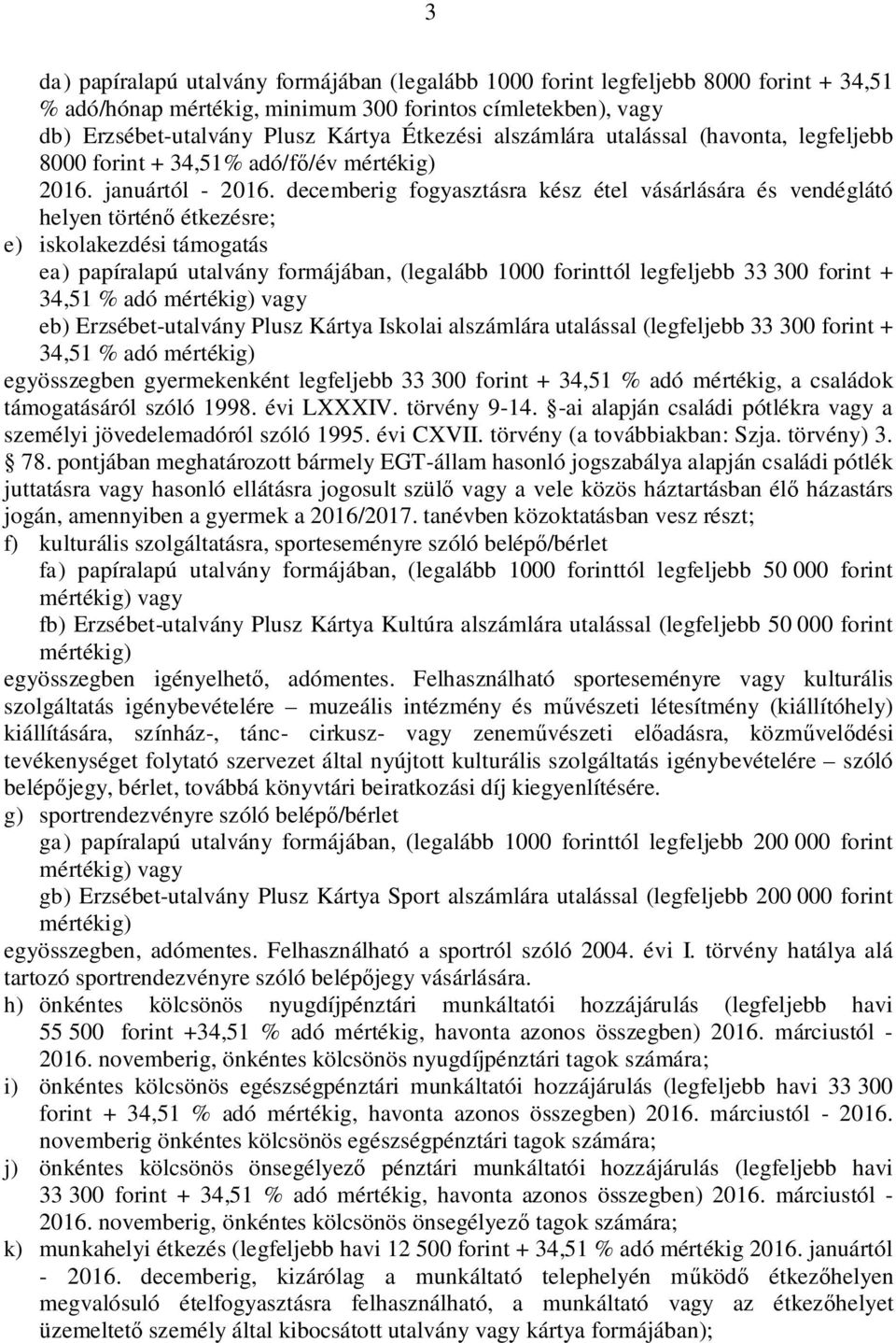 decemberig fogyasztásra kész étel vásárlására és vendéglátó helyen történő étkezésre; e) iskolakezdési támogatás ea) papíralapú utalvány formájában, (legalább 1000 forinttól legfeljebb 33 300 forint