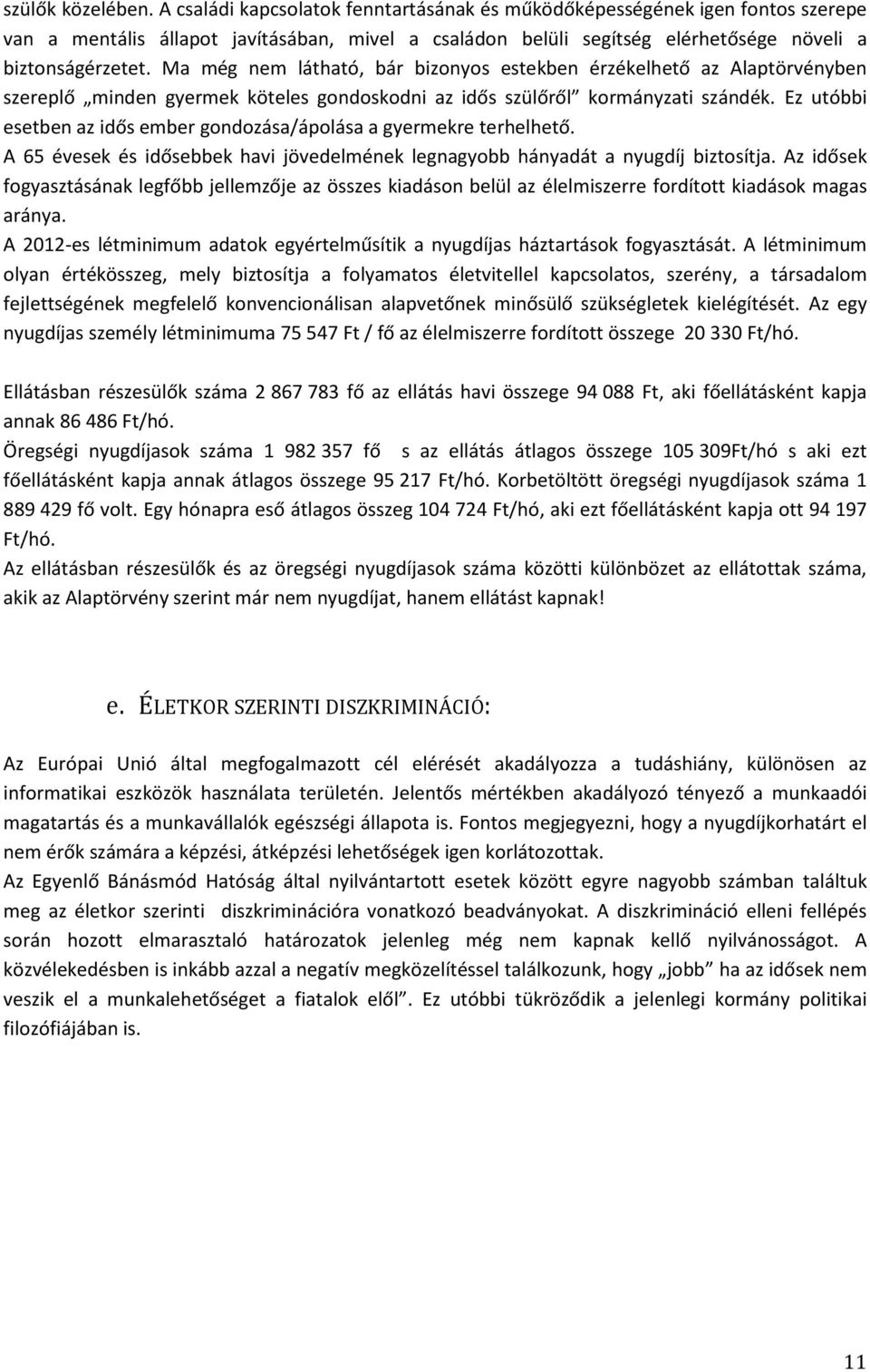 Ma még nem látható, bár bizonyos estekben érzékelhető az Alaptörvényben szereplő minden gyermek köteles gondoskodni az idős szülőről kormányzati szándék.