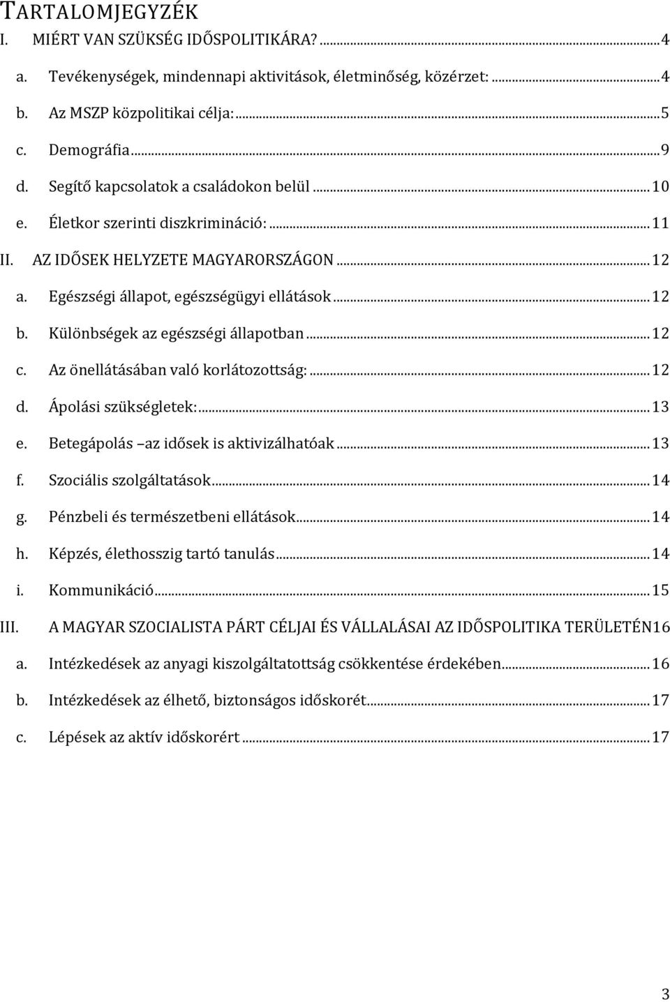 Különbségek az egészségi állapotban... 12 c. Az önellátásában való korlátozottság:... 12 d. Ápolási szükségletek:... 13 e. Betegápolás az idősek is aktivizálhatóak... 13 f. Szociális szolgáltatások.