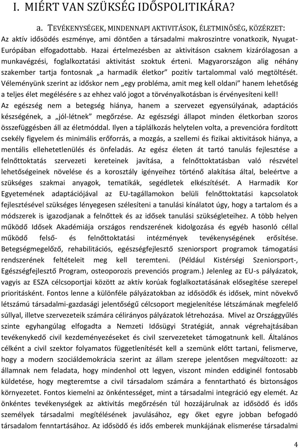 Hazai értelmezésben az aktivitáson csaknem kizárólagosan a munkavégzési, foglalkoztatási aktivitást szoktuk érteni.