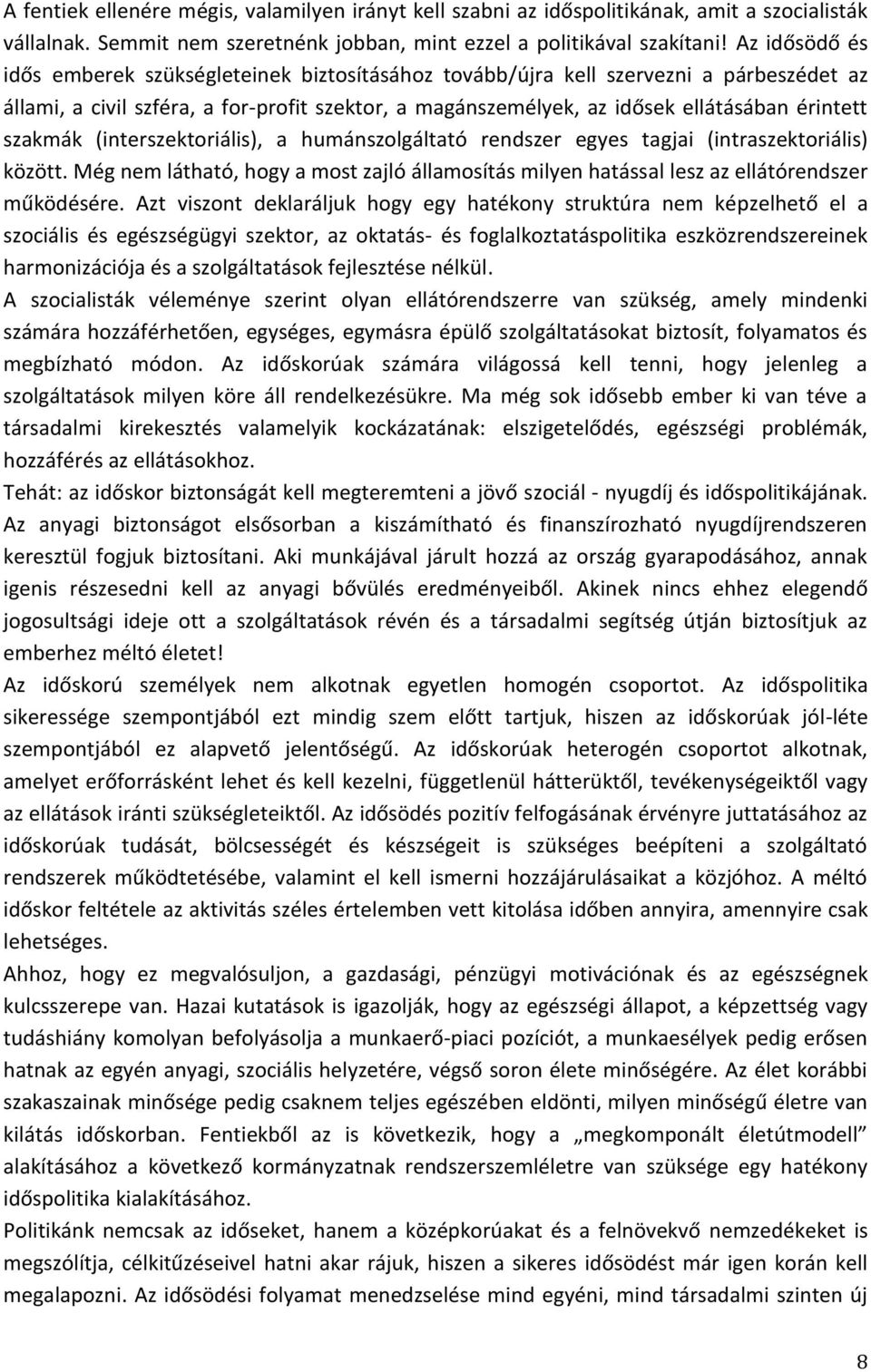 szakmák (interszektoriális), a humánszolgáltató rendszer egyes tagjai (intraszektoriális) között. Még nem látható, hogy a most zajló államosítás milyen hatással lesz az ellátórendszer működésére.