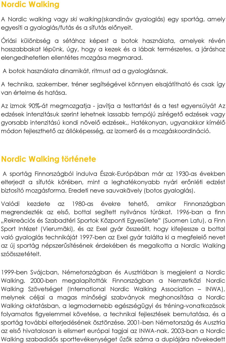 A botok használata dinamikát, ritmust ad a gyaloglásnak. A technika, szakember, tréner segítségével könnyen elsajátítható és csak így van értelme és hatása.
