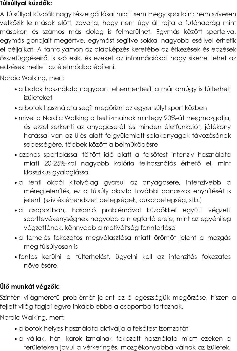 A tanfolyamon az alapképzés keretébe az étkezések és edzések összefüggéseiről is szó esik, és ezeket az információkat nagy sikerrel lehet az edzések mellett az életmódba építeni.