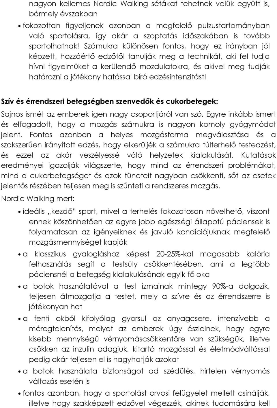 Számukra különösen fontos, hogy ez irányban jól képzett, hozzáértő edzőtől tanulják meg a technikát, aki fel tudja hívni figyelmüket a kerülendő mozdulatokra, és akivel meg tudják határozni a
