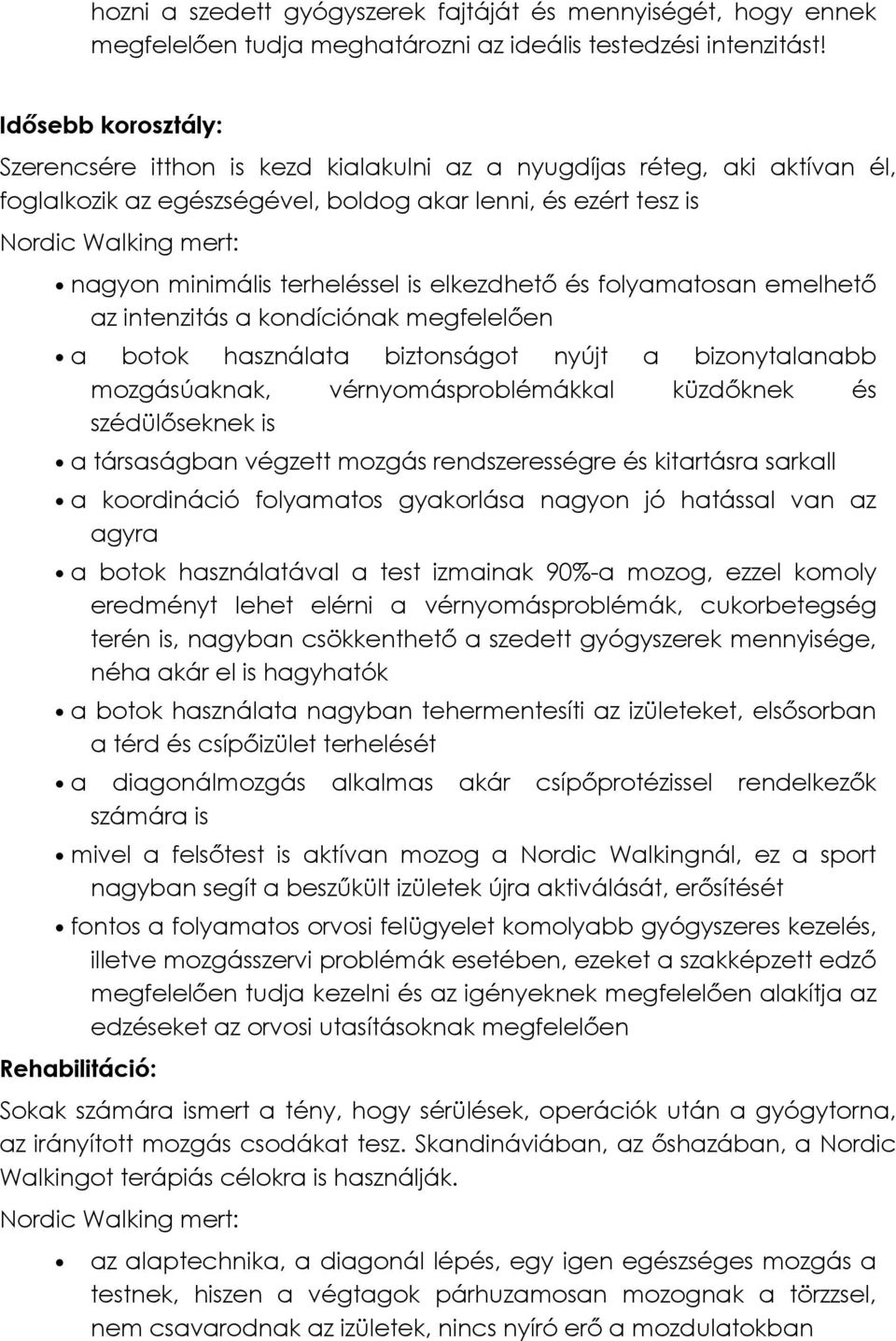terheléssel is elkezdhető és folyamatosan emelhető az intenzitás a kondíciónak megfelelően a botok használata biztonságot nyújt a bizonytalanabb mozgásúaknak, vérnyomásproblémákkal küzdőknek és