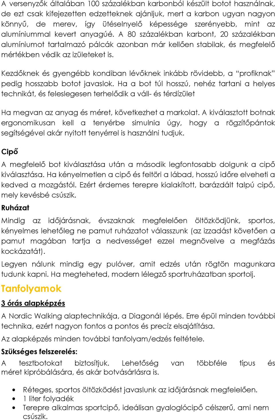 Kezdőknek és gyengébb kondiban lévőknek inkább rövidebb, a profiknak pedig hosszabb botot javaslok.