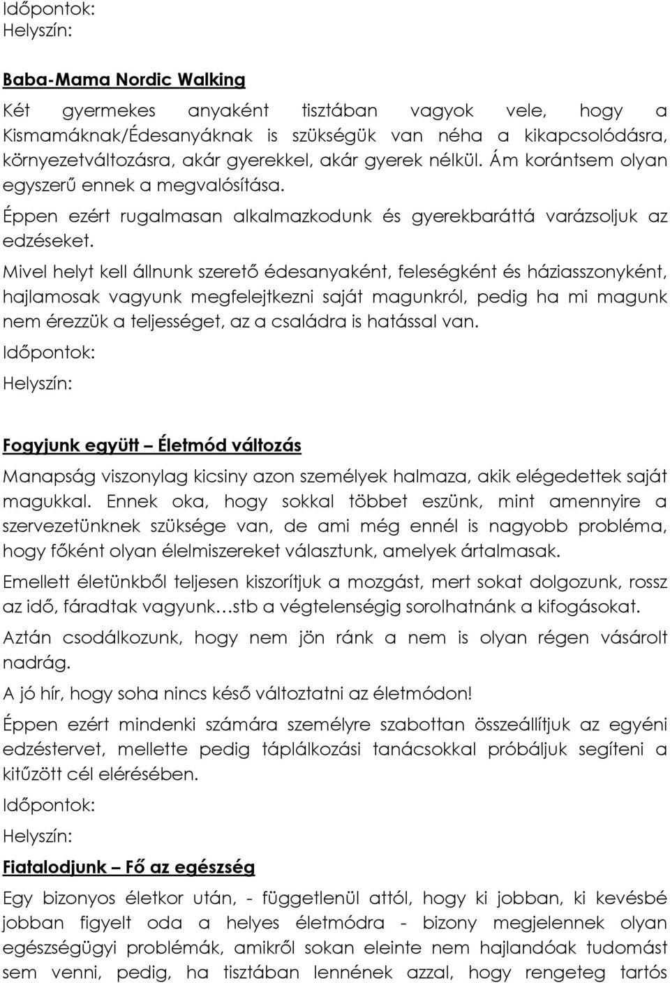 Mivel helyt kell állnunk szerető édesanyaként, feleségként és háziasszonyként, hajlamosak vagyunk megfelejtkezni saját magunkról, pedig ha mi magunk nem érezzük a teljességet, az a családra is